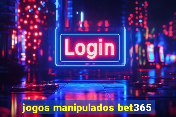 jogos manipulados bet365